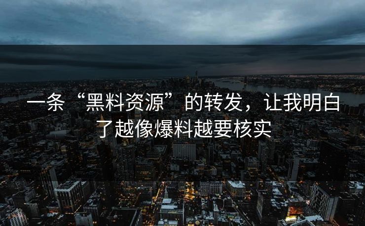 一条“黑料资源”的转发,让我明白了越像爆料越要核实